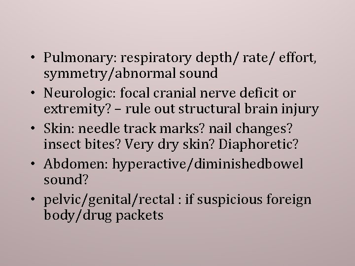  • Pulmonary: respiratory depth/ rate/ effort, symmetry/abnormal sound • Neurologic: focal cranial nerve