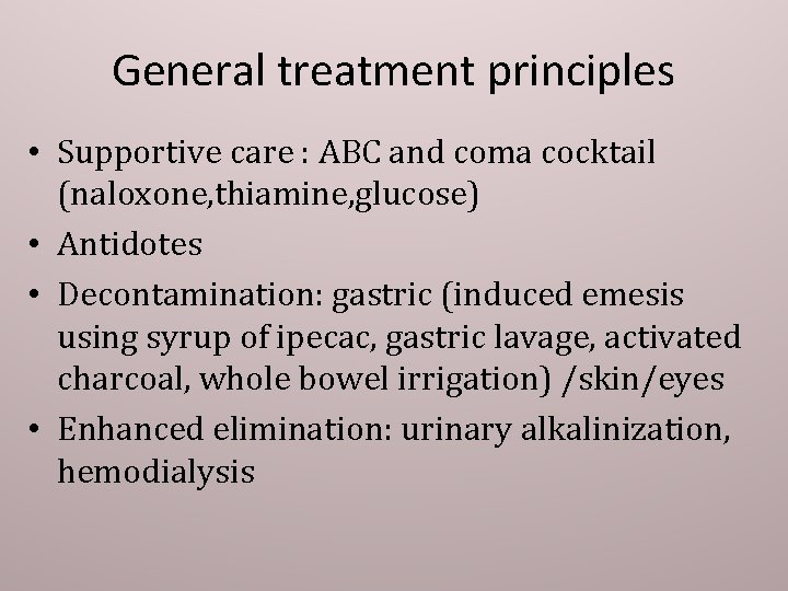 General treatment principles • Supportive care : ABC and coma cocktail (naloxone, thiamine, glucose)