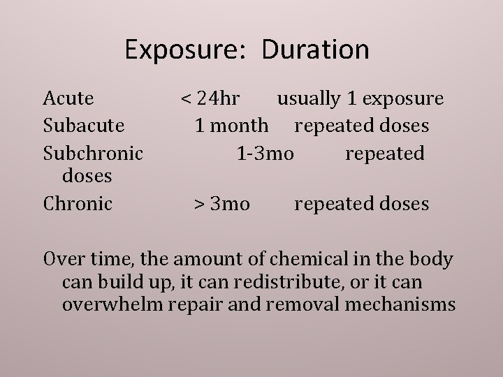 Exposure: Duration Acute Subacute Subchronic doses Chronic < 24 hr usually 1 exposure 1