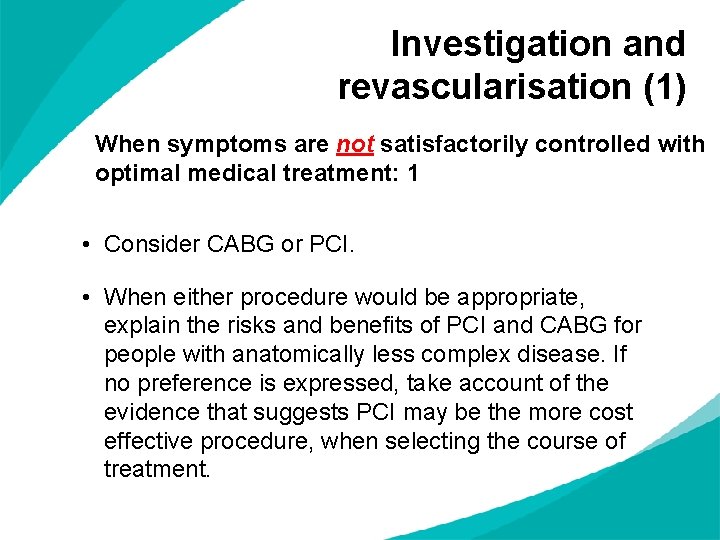 Investigation and revascularisation (1) When symptoms are not satisfactorily controlled with optimal medical treatment: