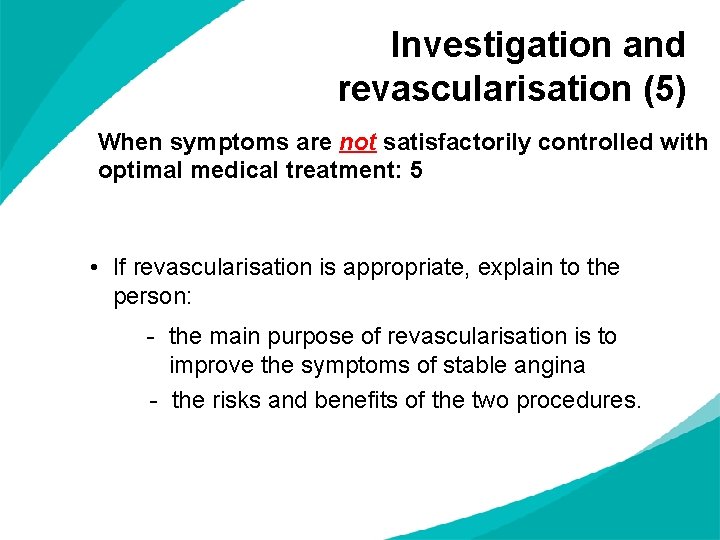 Investigation and revascularisation (5) When symptoms are not satisfactorily controlled with optimal medical treatment: