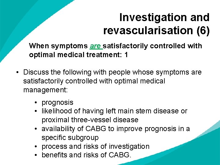 Investigation and revascularisation (6) When symptoms are satisfactorily controlled with optimal medical treatment: 1