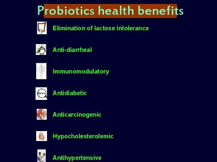 Probiotics health benefits Elimination of lactose intolerance Anti-diarrheal Immunomodulatory Antidiabetic Anticarcinogenic Hypocholesterolemic Antihypertensive 