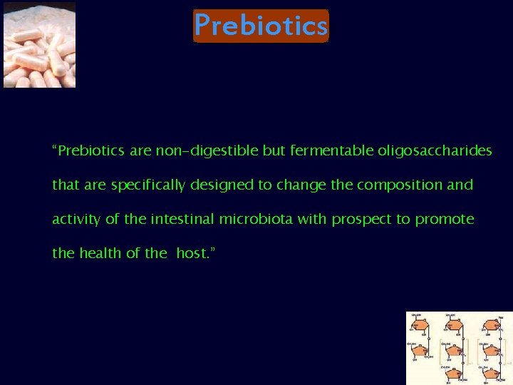 Prebiotics “Prebiotics are non-digestible but fermentable oligosaccharides that are specifically designed to change the