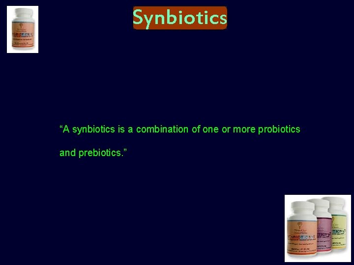 Synbiotics “A synbiotics is a combination of one or more probiotics and prebiotics. ”