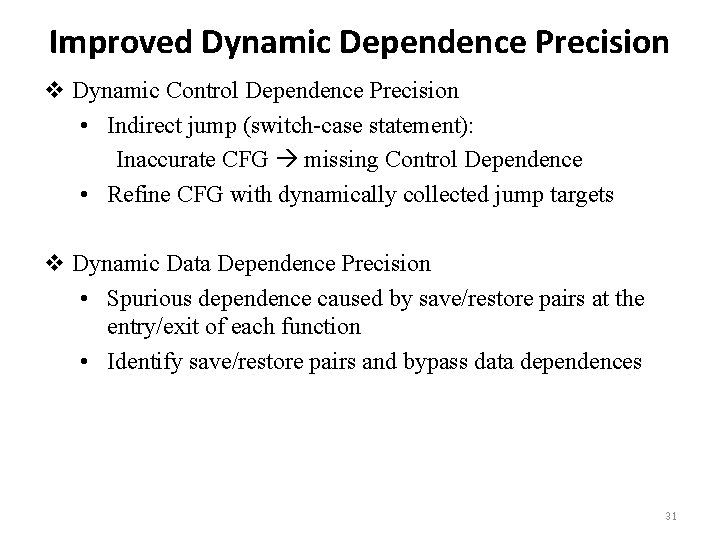 Improved Dynamic Dependence Precision v Dynamic Control Dependence Precision • Indirect jump (switch-case statement):