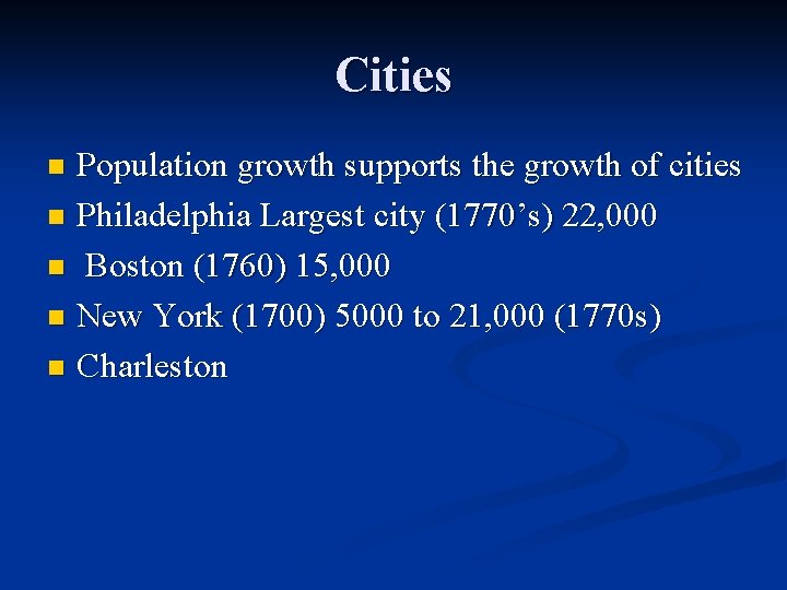 Cities Population growth supports the growth of cities n Philadelphia Largest city (1770’s) 22,
