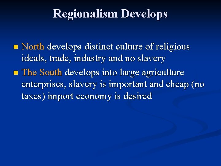 Regionalism Develops North develops distinct culture of religious ideals, trade, industry and no slavery