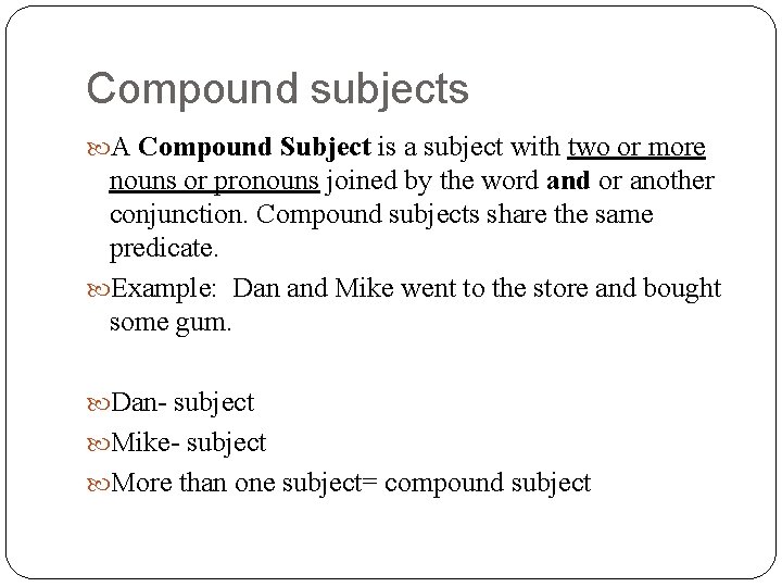 Compound subjects A Compound Subject is a subject with two or more nouns or