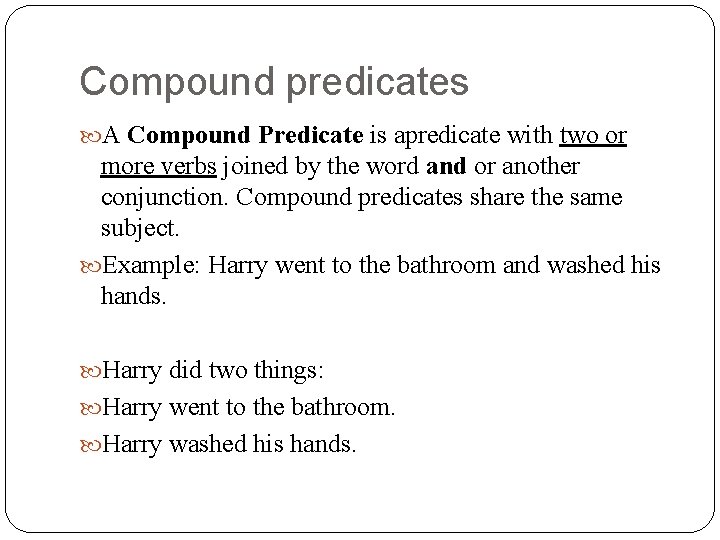 Compound predicates A Compound Predicate is apredicate with two or more verbs joined by