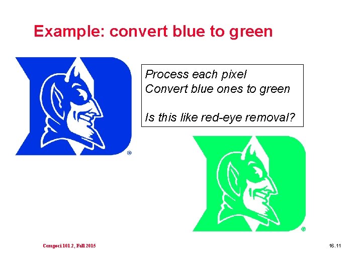 Example: convert blue to green Process each pixel Convert blue ones to green Is