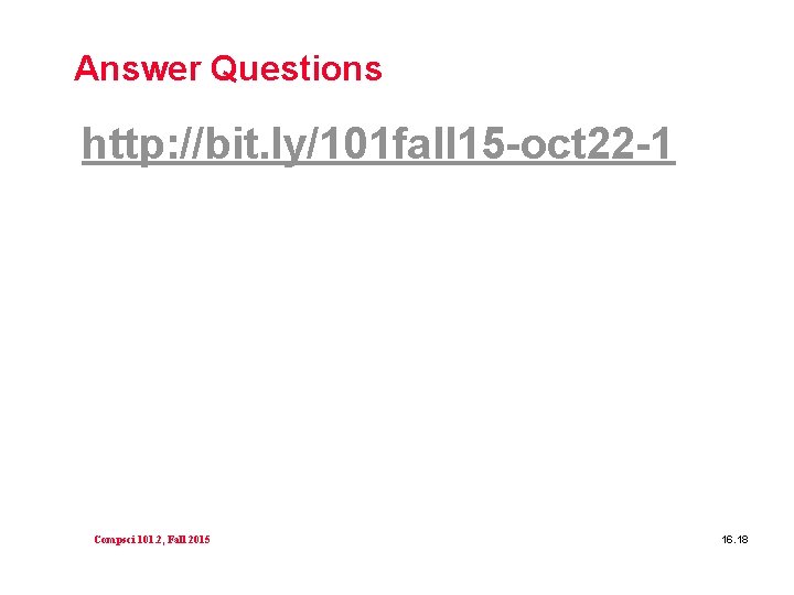 Answer Questions http: //bit. ly/101 fall 15 -oct 22 -1 Compsci 101. 2, Fall