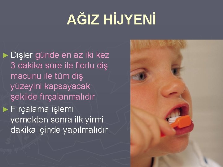 AĞIZ HİJYENİ ► Dişler günde en az iki kez 3 dakika süre ile florlu