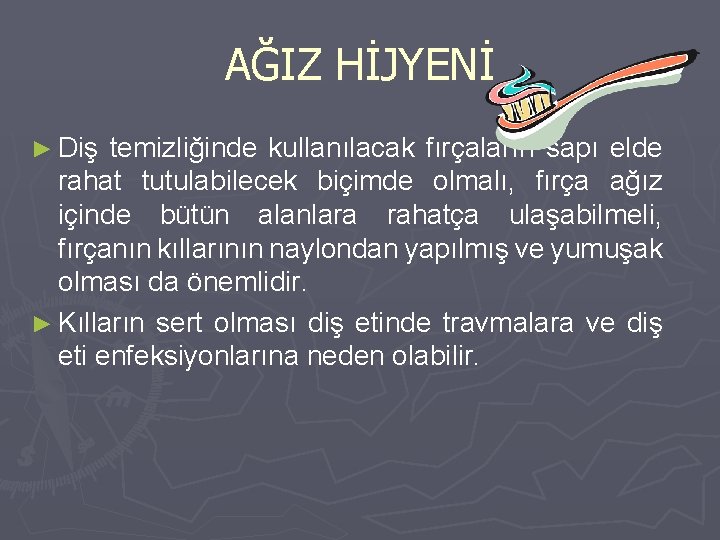 AĞIZ HİJYENİ ► Diş temizliğinde kullanılacak fırçaların sapı elde rahat tutulabilecek biçimde olmalı, fırça