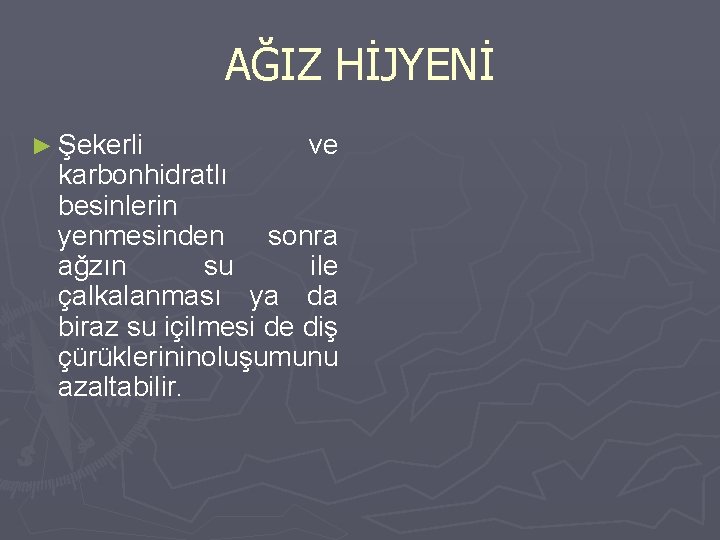 AĞIZ HİJYENİ ► Şekerli ve karbonhidratlı besinlerin yenmesinden sonra ağzın su ile çalkalanması ya