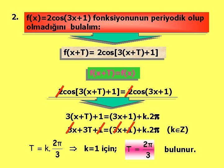 2. f(x)=2 cos(3 x+1) fonksiyonunun periyodik olup olmadığını bulalım: f(x+T)= 2 cos[3(x+T)+1] f(x+T)=f(x) 2