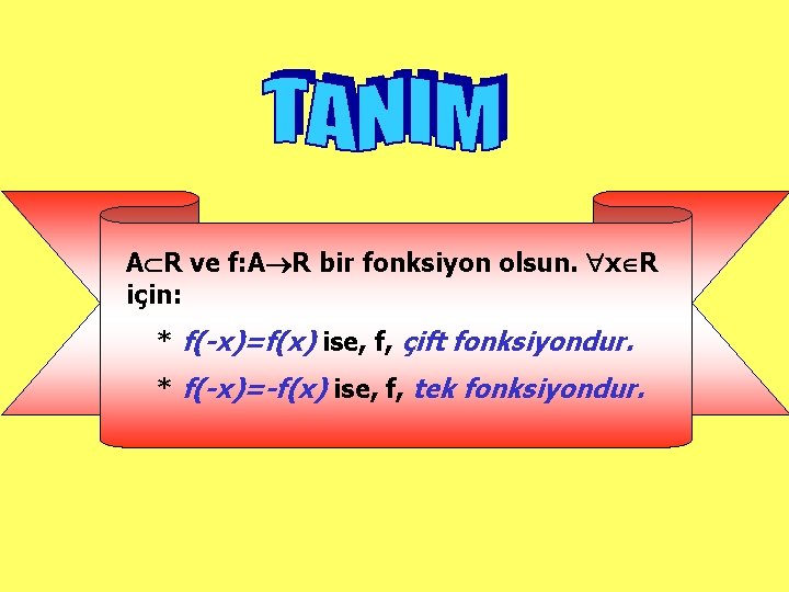 A R ve f: A R bir fonksiyon olsun. x R için: * f(-x)=f(x)