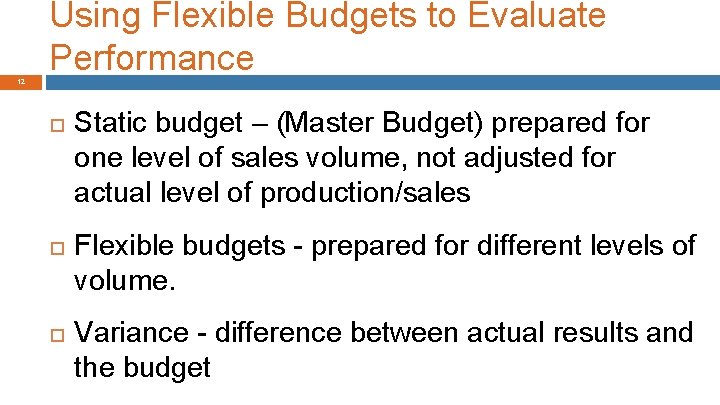Using Flexible Budgets to Evaluate Performance 12 Static budget – (Master Budget) prepared for