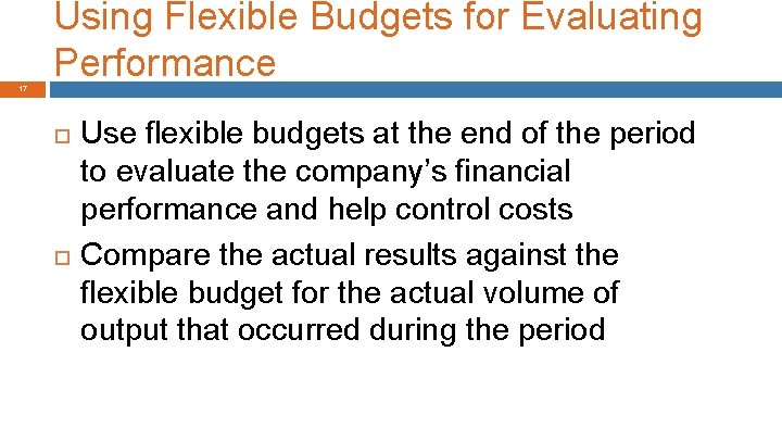 Using Flexible Budgets for Evaluating Performance 17 Use flexible budgets at the end of