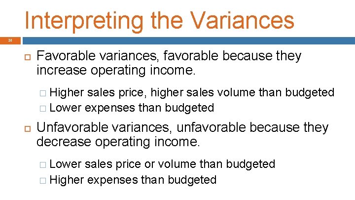 Interpreting the Variances 20 Favorable variances, favorable because they increase operating income. � Higher
