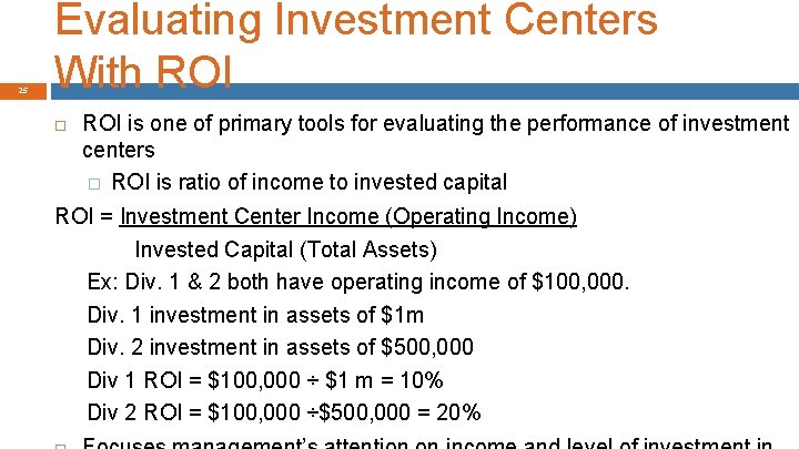 25 Evaluating Investment Centers With ROI is one of primary tools for evaluating the