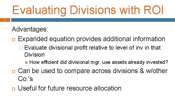 Evaluating Divisions with ROI 27 Advantages: Expanded equation provides additional information � Evaluate divisional