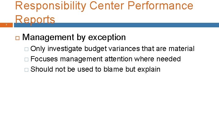 7 Responsibility Center Performance Reports Management by exception � Only investigate budget variances that
