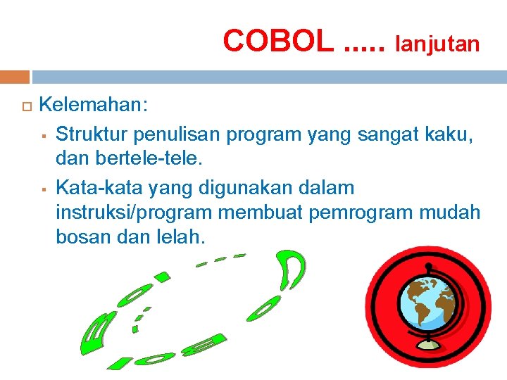 COBOL. . . lanjutan Kelemahan: § Struktur penulisan program yang sangat kaku, dan bertele-tele.