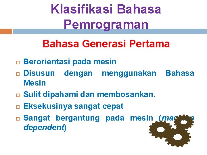 Klasifikasi Bahasa Pemrograman Bahasa Generasi Pertama Berorientasi pada mesin Disusun dengan menggunakan Bahasa Mesin