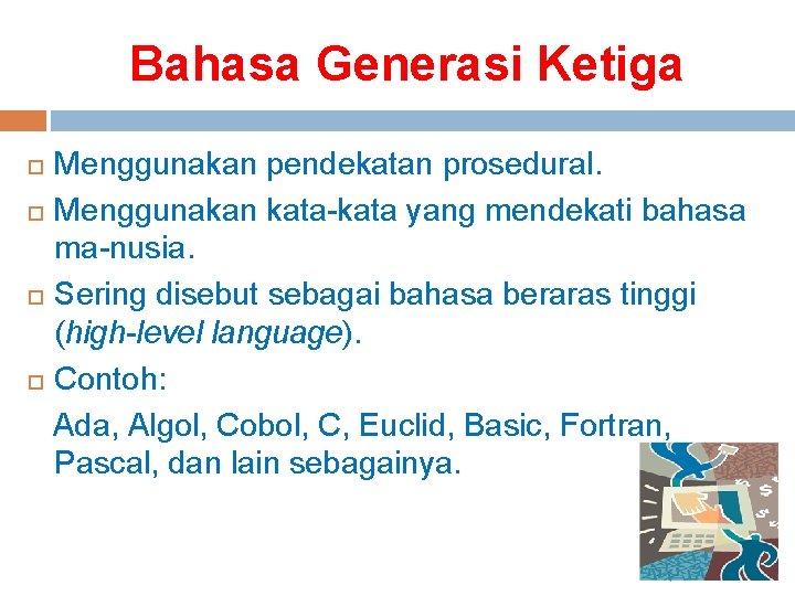 Bahasa Generasi Ketiga Menggunakan pendekatan prosedural. Menggunakan kata-kata yang mendekati bahasa ma-nusia. Sering disebut