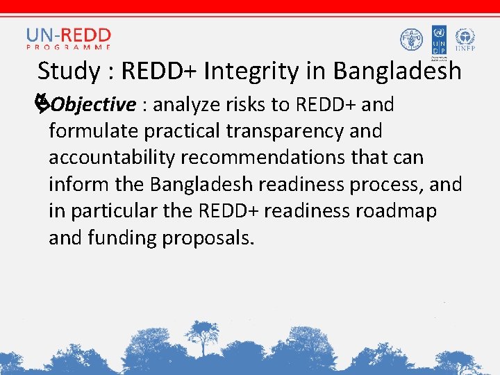 Study : REDD+ Integrity in Bangladesh Objective : analyze risks to REDD+ and formulate