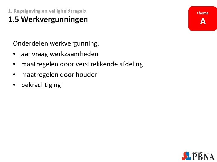 1. Regelgeving en veiligheidsregels 1. 5 Werkvergunningen Onderdelen werkvergunning: • aanvraag werkzaamheden • maatregelen 1. Regelgeving en veiligheidsregels 1. 5 Werkvergunningen Onderdelen werkvergunning: • aanvraag werkzaamheden • maatregelen