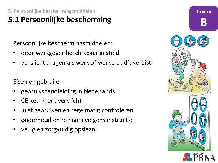 5. Persoonlijke beschermingsmiddelen 5. 1 Persoonlijke beschermingsmiddelen: • door werkgever beschikbaar gesteld • verplicht 5. Persoonlijke beschermingsmiddelen 5. 1 Persoonlijke beschermingsmiddelen: • door werkgever beschikbaar gesteld • verplicht