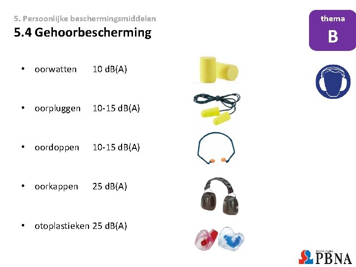 5. Persoonlijke beschermingsmiddelen 5. 4 Gehoorbescherming • oorwatten 10 d. B(A) • oorpluggen 10