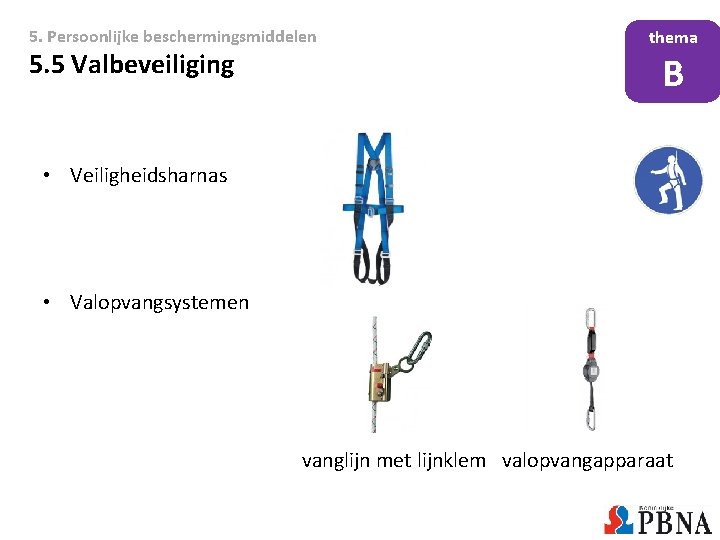 5. Persoonlijke beschermingsmiddelen 5. 5 Valbeveiliging thema B • Veiligheidsharnas • Valopvangsystemen vanglijn met