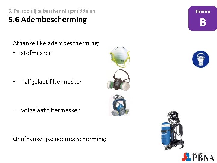 5. Persoonlijke beschermingsmiddelen 5. 6 Adembescherming Afhankelijke adembescherming: • stofmasker • halfgelaat filtermasker • 5. Persoonlijke beschermingsmiddelen 5. 6 Adembescherming Afhankelijke adembescherming: • stofmasker • halfgelaat filtermasker •