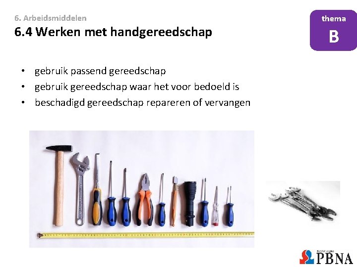 6. Arbeidsmiddelen 6. 4 Werken met handgereedschap • gebruik passend gereedschap • gebruik gereedschap