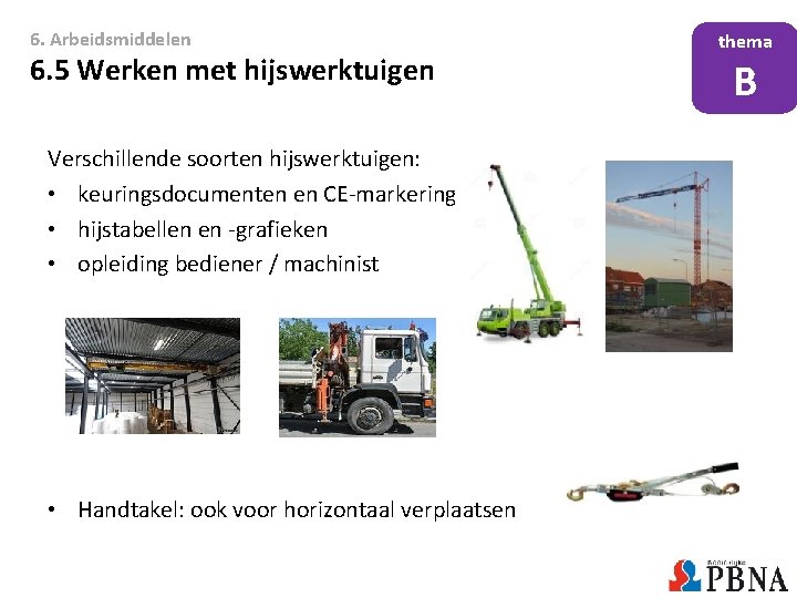 6. Arbeidsmiddelen 6. 5 Werken met hijswerktuigen Verschillende soorten hijswerktuigen: • keuringsdocumenten en CE-markering