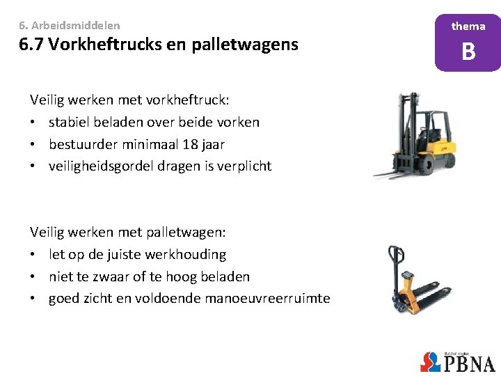 6. Arbeidsmiddelen 6. 7 Vorkheftrucks en palletwagens Veilig werken met vorkheftruck: • stabiel beladen 6. Arbeidsmiddelen 6. 7 Vorkheftrucks en palletwagens Veilig werken met vorkheftruck: • stabiel beladen