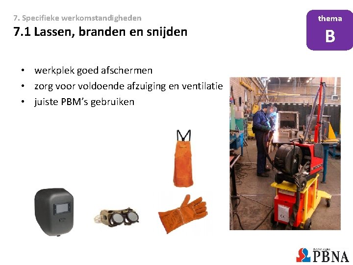 7. Specifieke werkomstandigheden 7. 1 Lassen, branden en snijden • werkplek goed afschermen •