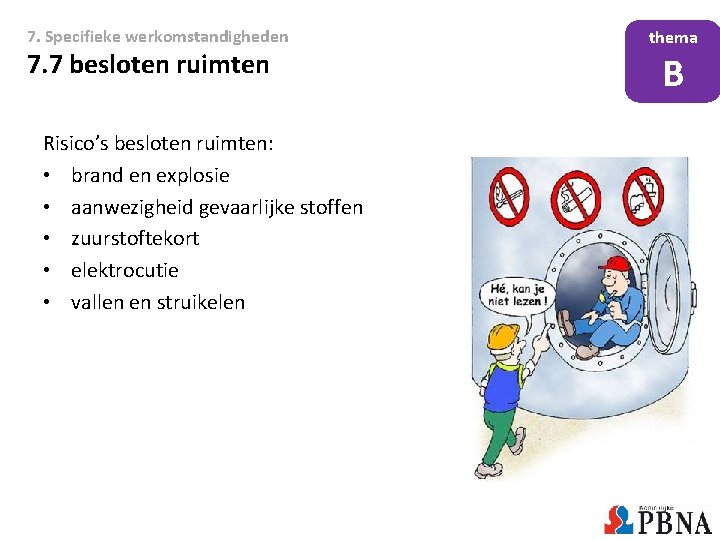 7. Specifieke werkomstandigheden 7. 7 besloten ruimten Risico’s besloten ruimten: • brand en explosie 7. Specifieke werkomstandigheden 7. 7 besloten ruimten Risico’s besloten ruimten: • brand en explosie