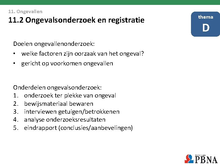 11. Ongevallen 11. 2 Ongevalsonderzoek en registratie Doelen ongevallenonderzoek: • welke factoren zijn oorzaak 11. Ongevallen 11. 2 Ongevalsonderzoek en registratie Doelen ongevallenonderzoek: • welke factoren zijn oorzaak