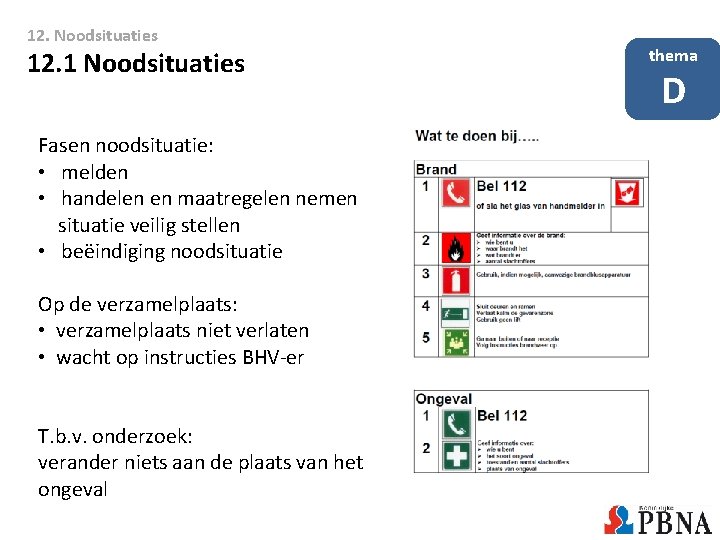 12. Noodsituaties 12. 1 Noodsituaties Fasen noodsituatie: • melden • handelen en maatregelen nemen 12. Noodsituaties 12. 1 Noodsituaties Fasen noodsituatie: • melden • handelen en maatregelen nemen