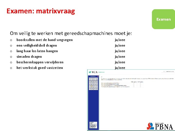 Examen: matrixvraag Examen Om veilig te werken met gereedschapmachines moet je: o o o Examen: matrixvraag Examen Om veilig te werken met gereedschapmachines moet je: o o o