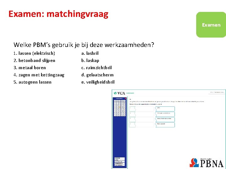 Examen: matchingvraag Examen Welke PBM’s gebruik je bij deze werkzaamheden? 1. lassen (elektrisch) 2.