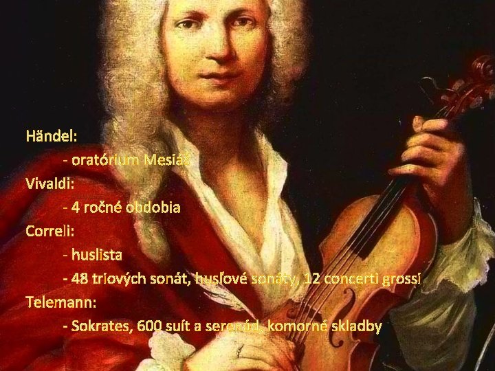 Händel: - oratórium Mesiáš Vivaldi: - 4 ročné obdobia Correli: - huslista - 48