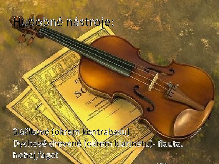 Hudobné nástroje: Sláčikové (okrem kontrabasu) Dychové drevené (okrem klarinetu)- flauta, hoboj, fagot Hudobné nástroje: Sláčikové (okrem kontrabasu) Dychové drevené (okrem klarinetu)- flauta, hoboj, fagot