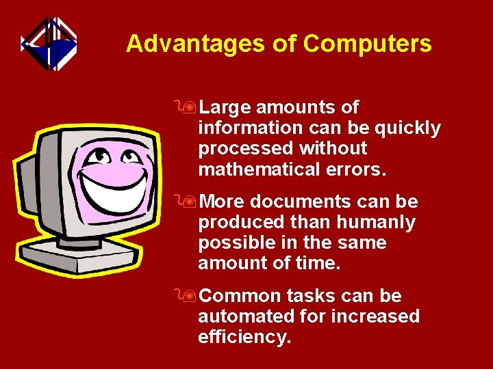 Advantages of Computers 9 Large amounts of information can be quickly processed without mathematical