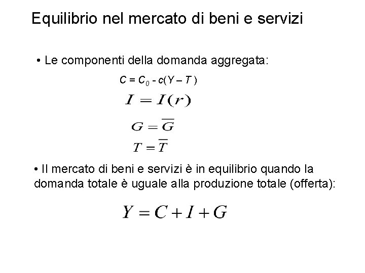 Equilibrio nel mercato di beni e servizi • Le componenti della domanda aggregata: C