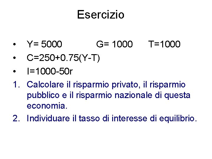 Esercizio • • • Y= 5000 G= 1000 C=250+0. 75(Y-T) I=1000 -50 r T=1000